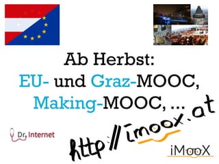 Ab Herbst:
EU- und Graz-MOOC,
Making-MOOC, ...
