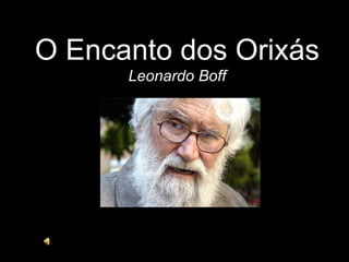 O Encanto dos Orixás Leonardo Boff Leonardo Boff 