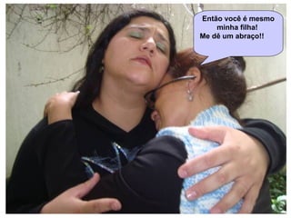 Então você é mesmo minha filha!  Me dê um abraço!! 