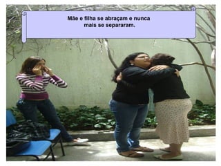 Mãe e filha se abraçam e nunca mais se separaram. 