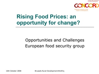 Rising Food Prices: an opportunity for change?   Opportunities and Challenges European food security group 