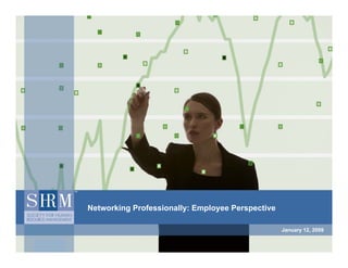 Networking Professionally: Employee Perspective

                                                  January 12, 2009
 