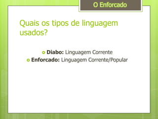 Quais os tipos de linguagem usados? Diabo: Linguagem CorrenteEnforcado: Linguagem Corrente/PopularO Enforcado