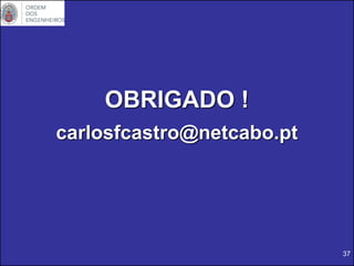 37
OBRIGADO !
carlosfcastro@netcabo.pt
 