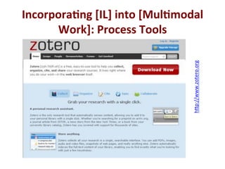 Incorpora0ng*[IL]*into*[Mul0modal*
Work]:*Process*Tools*
h;p://www.zotero.org'
'
 