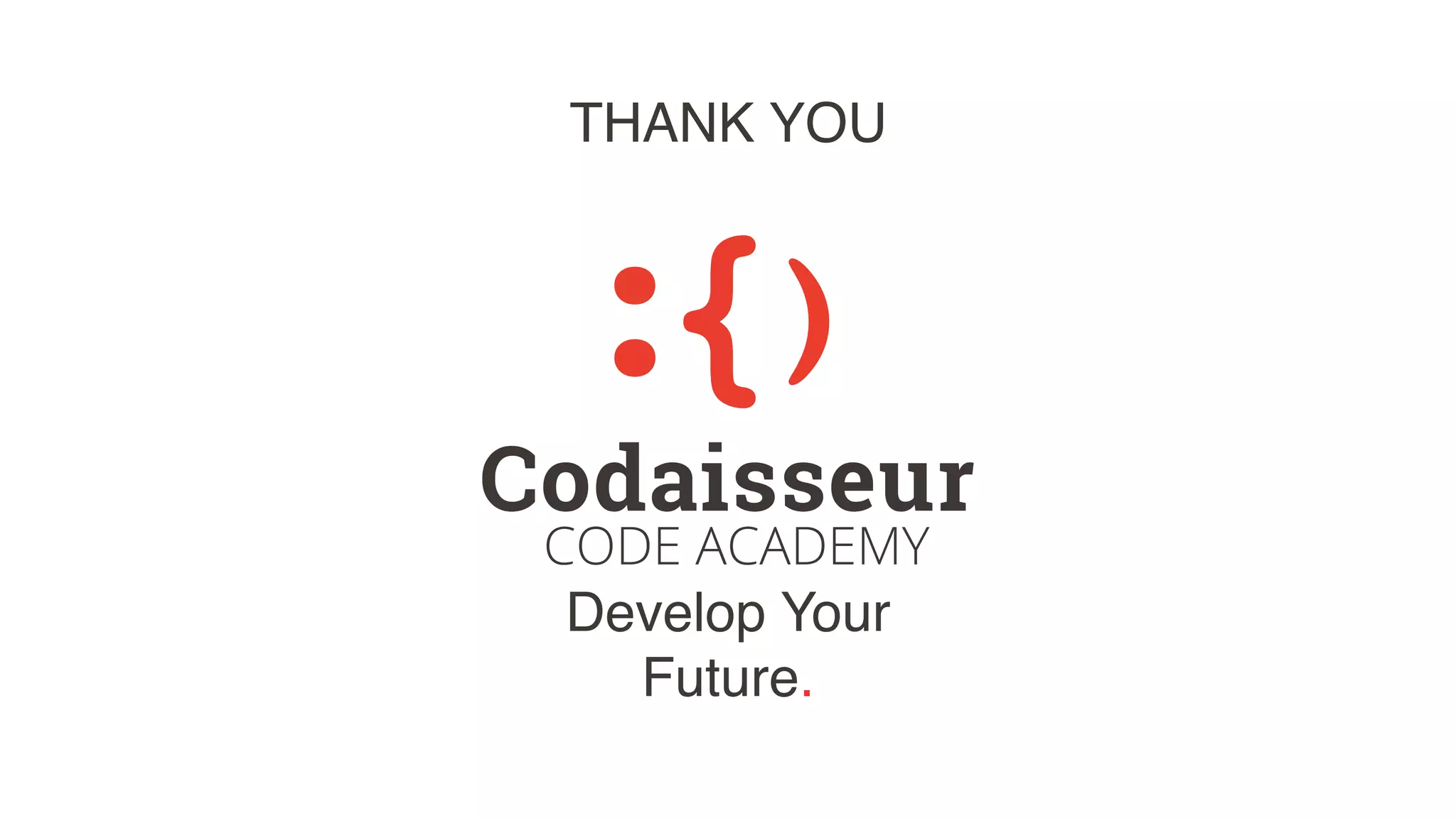 Develop Your
Future.
CODE ACADEMY
THANK YOU
 