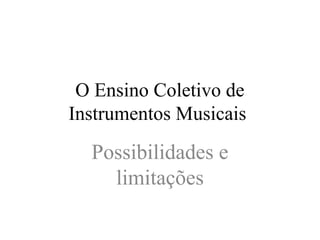 O Ensino Coletivo de 
Instrumentos Musicais 
Possibilidades e 
limitações 
 