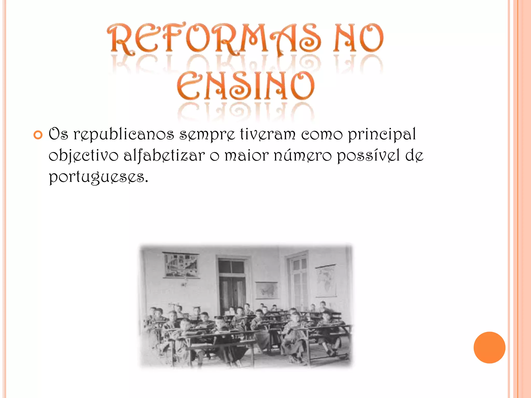 Reformas no ensinoOs republicanos sempre tiveram como principal objectivo alfabetizar o maior número possível de portugueses.