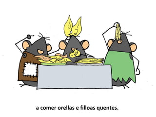 a comer orellas e filloas quentes.
 