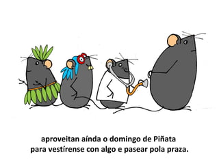 aproveitan aínda o domingo de Piñata
para vestírense con algo e pasear pola praza.
 