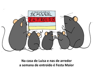 Na casa de Luisa e nas de arredor
a semana de entroido é Festa Maior
 
