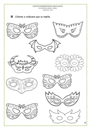 EQUIPO DE DINAMIZACIÓN DA LINGUA GALEGA
CEIP PONTE DOS BROZOS - ARTEIXO
CURSO 2013 - 2014

máscara
Colorea a máscara que se repite.

20

 
