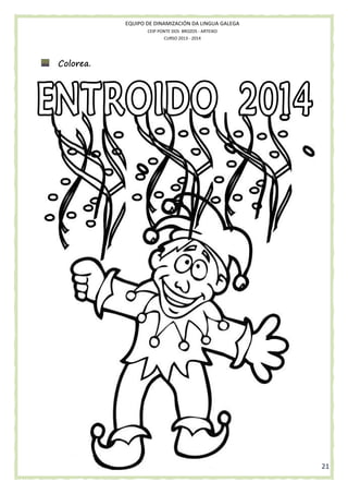EQUIPO DE DINAMIZACIÓN DA LINGUA GALEGA
CEIP PONTE DOS BROZOS - ARTEIXO
CURSO 2013 - 2014

Colorea.
Colorea.

21

 