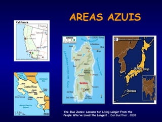 AREAS AZUIS 
The Blue Zones: Lessons for Living Longer From the 
People Who've Lived the Longest . Dan Buettner . 2008 
 