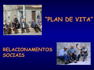 “PLAN DE VITA” 
RELACIONAMENTOS 
SOCIAIS 
 