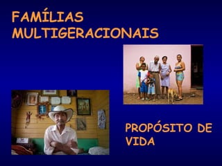 FAMÍLIAS 
MULTIGERACIONAIS 
PROPÓSITO DE 
VIDA 
 