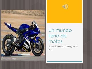 Un mundo
lleno de
motos
Juan José Martínez guarín
9-1
 
