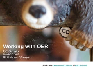 Image Credit: Defender of the Commons by Alan Levine CC0
Working with OER
OE Ontario
March 27, 2017
Clint Lalonde - BCcampus
 