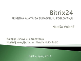 Nataša Volarić
Kolegij: Osnove e-obrazovanja
Nositelj kolegija: dr. sc. Nataša Hoić-Božić
Rijeka, lipanj 2014.
 