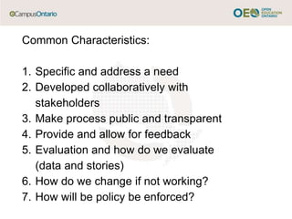 Common Characteristics:
1. Specific and address a need
2. Developed collaboratively with
stakeholders
3. Make process public and transparent
4. Provide and allow for feedback
5. Evaluation and how do we evaluate
(data and stories)
6. How do we change if not working?
7. How will be policy be enforced?
 