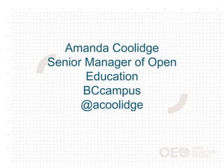 Amanda Coolidge
Senior Manager of Open
Education
BCcampus
@acoolidge
 