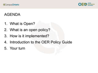 1. What is Open?
2. What is an open policy?
3. How is it implemented?
4. Introduction to the OER Policy Guide
5. Your turn
AGENDA
 