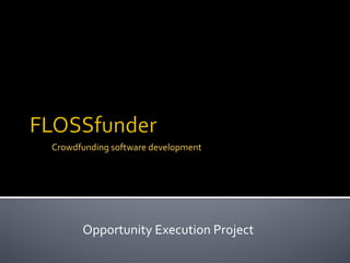 Crowdfunding	
  software	
  development	
  




        Opportunity	
  Execution	
  Project	
  
 