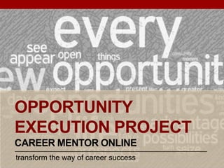 transform the way of career success
OPPORTUNITY
EXECUTION PROJECT
CAREER MENTOR ONLINE
 