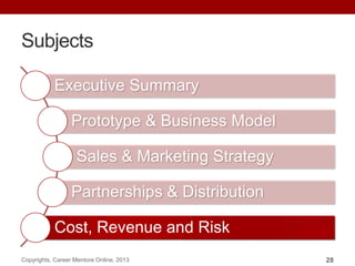 Subjects
Executive Summary
Prototype & Business Model
Sales & Marketing Strategy
Partnerships & Distribution
Cost, Revenue and Risk
Copyrights, Career Mentore Online, 2013 28
 