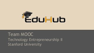 Team MOOC
Technology Entrepreneurship II
Stanford University

 