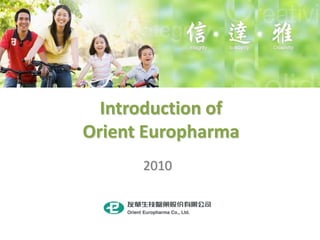Creativity
Integrity
         Solidarity
Integrity




            2010
                     Introduction of
                   Orient Europharma
 