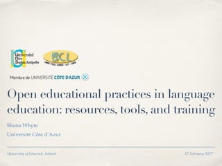University of Limerick, Ireland 17 February 2017
Open educational practices in language
education: resources, tools, and training
Shona Whyte
Université Côte d’Azur
 