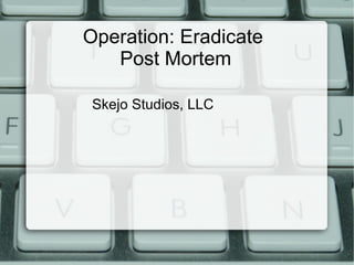 Operation: Eradicate  Post Mortem ,[object Object]
