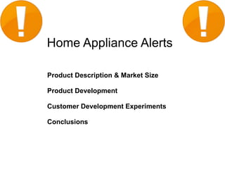 Home Appliance Alerts

Product Description & Market Size

Product Development

Customer Development Experiments

Conclusions
 