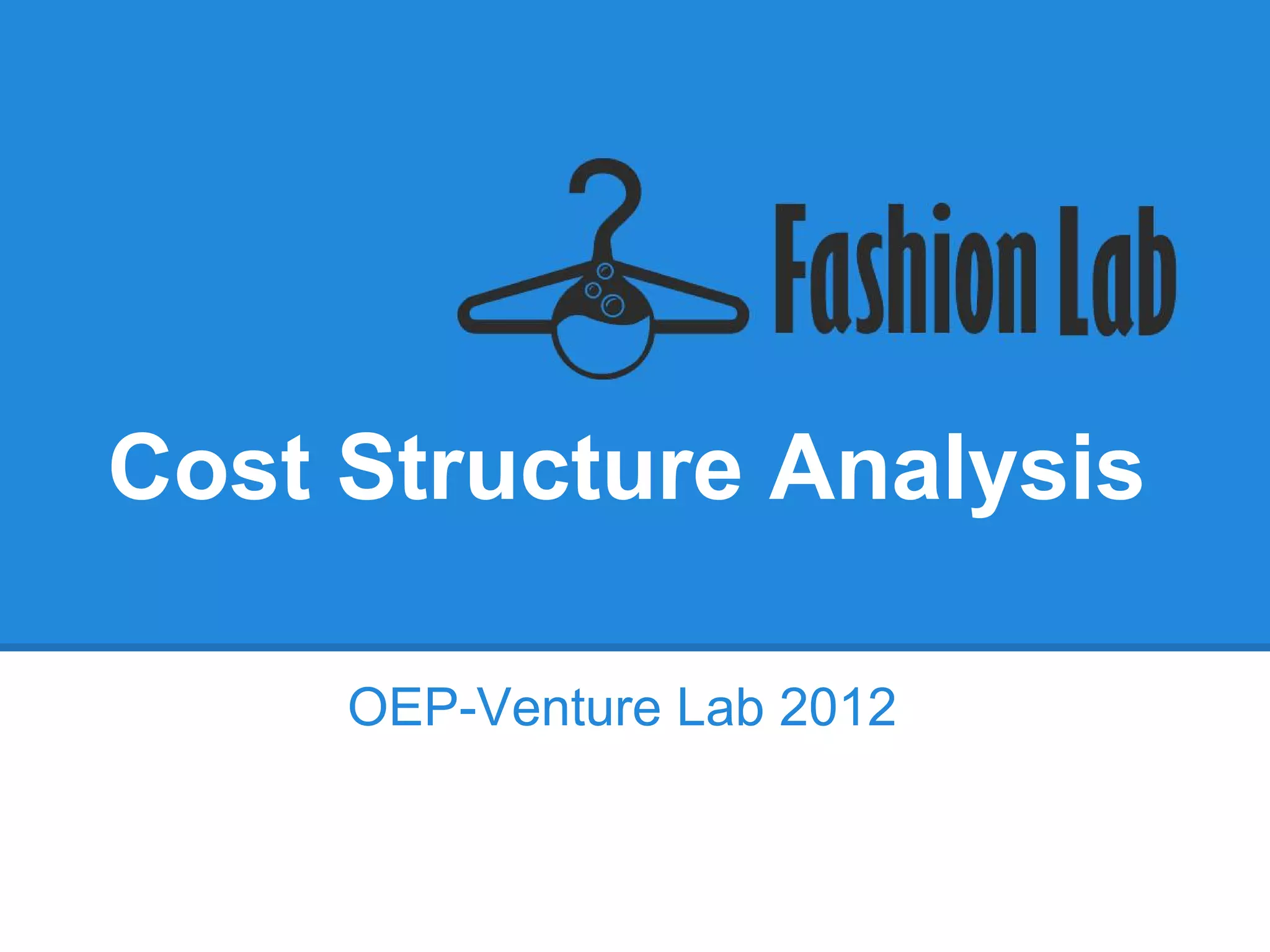Cost Structure Analysis

     OEP-Venture Lab 2012
 