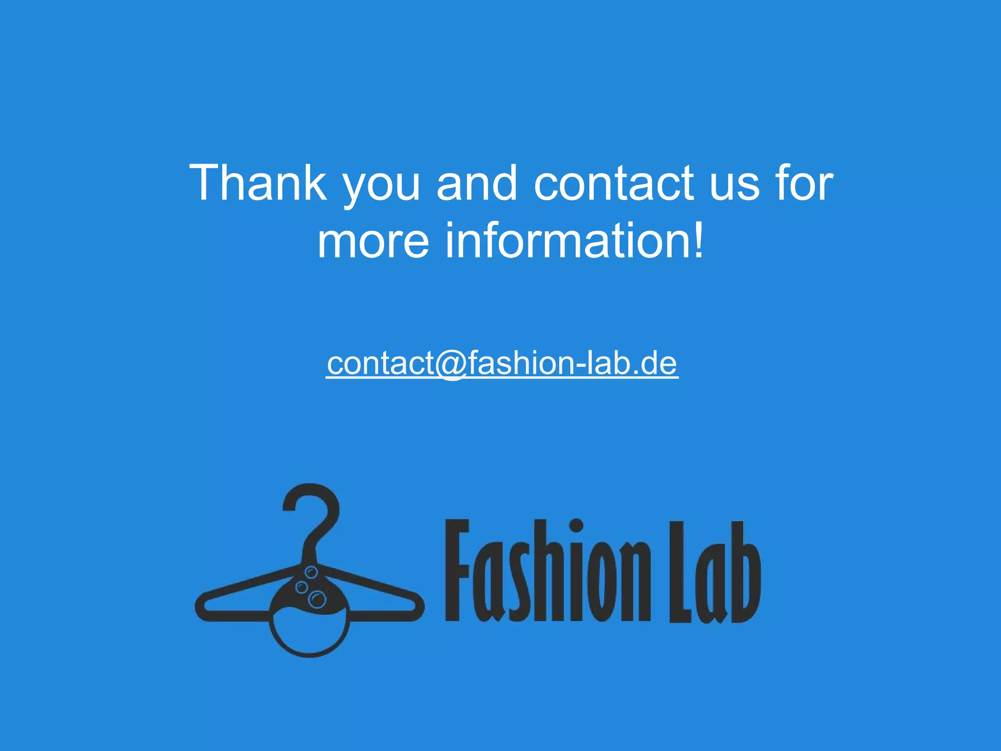 Thank you and contact us for
     more information!

      contact@fashion-lab.de
 