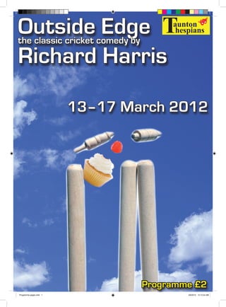 1
Outside Edgethe classic cricket comedy by
Richard Harris
13–17 March 2012
Programme £2
Programme pages.indd 1 3/6/2012 12:12:54 AM
 