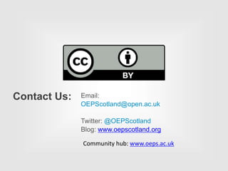 Contact Us: Email:
OEPScotland@open.ac.uk
Twitter: @OEPScotland
Blog: www.oepscotland.org
Community hub: www.oeps.ac.uk
 