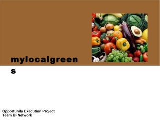 mylocalgreen
    s



Opportunity Execution Project
Team UFNetwork
 