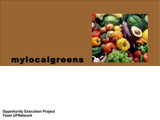 mylocalgreens




Opportunity Execution Project
Team UFNetwork
 