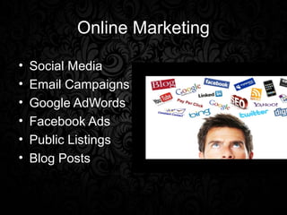 Online Marketing

•   Social Media
•   Email Campaigns
•   Google AdWords
•   Facebook Ads
•   Public Listings
•   Blog Posts
 