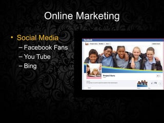 Online Marketing

• Social Media
  – Facebook Fans
  – You Tube
  – Bing
 