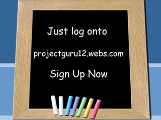 Just log onto

projectguru12.webs.com

   Sign Up Now
 