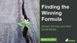 Finding the
Winning
Formula
Owned, Earned, and Paid
Social Media
March 31, 2017
 