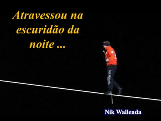 Atravessou na
escuridão da
noite ...
 