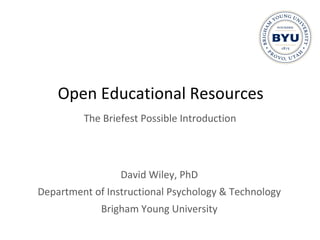 Open Educational Resources ,[object Object],[object Object],[object Object],The Briefest Possible Introduction 