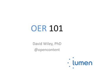 OER 101
David Wiley, PhD
@opencontent
 