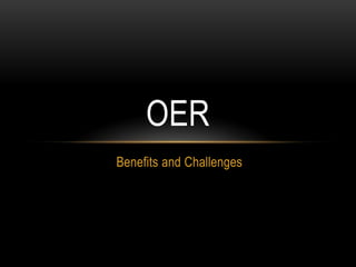 OER
Benefits and Challenges

CC BY-NC 2.5

http://creativecommons.org/licenses/by-nc/2.5/

 
