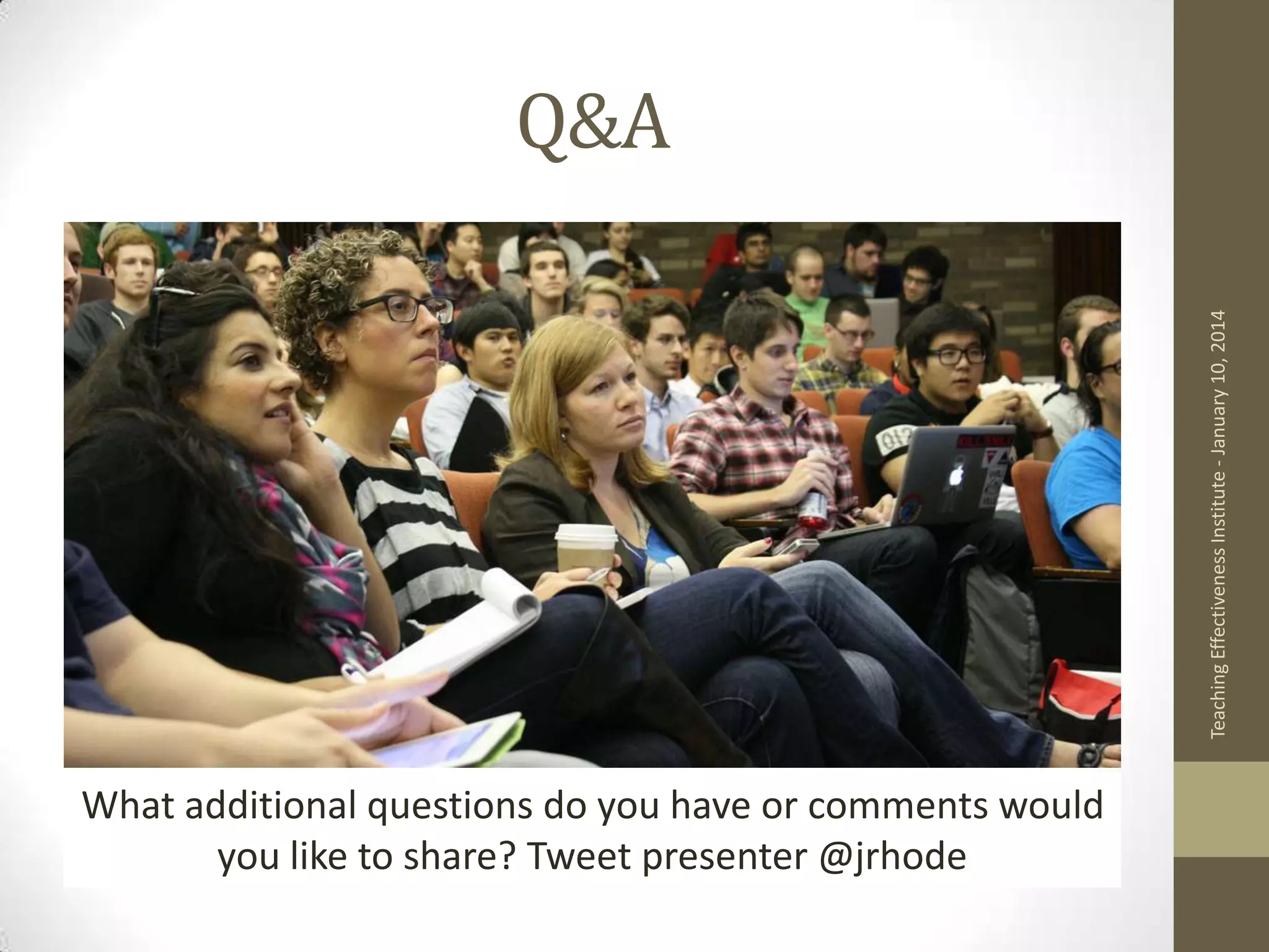 Teaching Effectiveness Institute - January 10, 2014

Q&A

What additional questions do you have or comments would
you like to share? Tweet presenter @jrhode

 