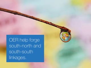 OER help forge 
south-north and 
south-south 
linkages. 
 